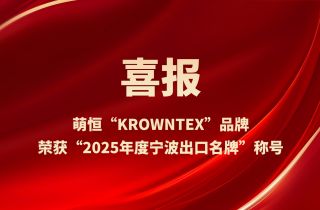 萌恒“KROWNTEX”品牌榮獲“2025年度寧波出口名牌”稱號(hào)